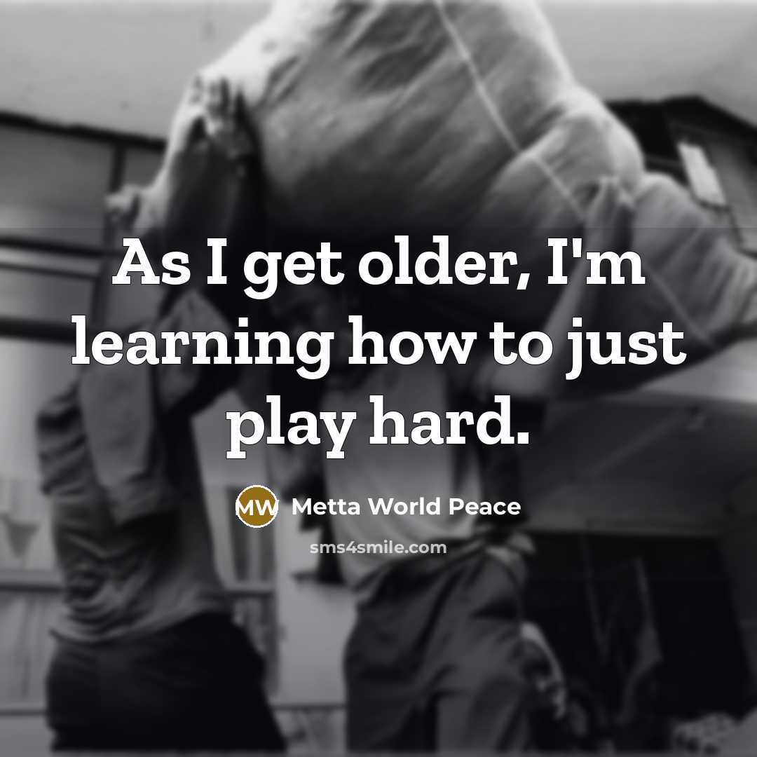 “As I get older, I'm learning how to just play…” quote by Metta World Peace