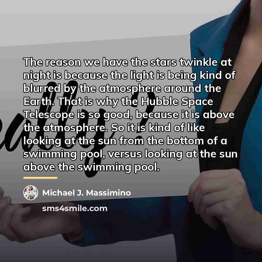 “The reason we have the stars twinkle at night is…” quote by Michael J. Massimino