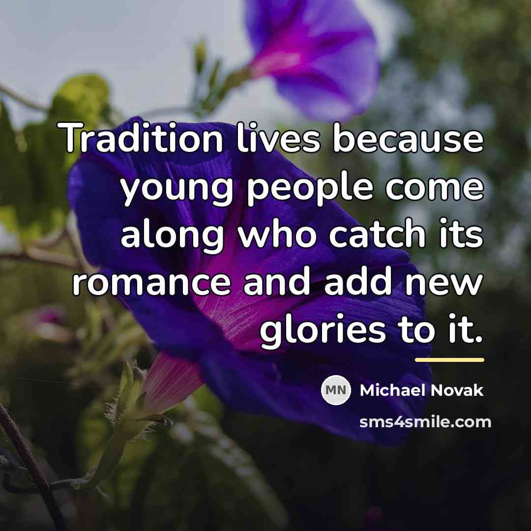 “Tradition lives because young people come along who catch its…” quote by Michael Novak