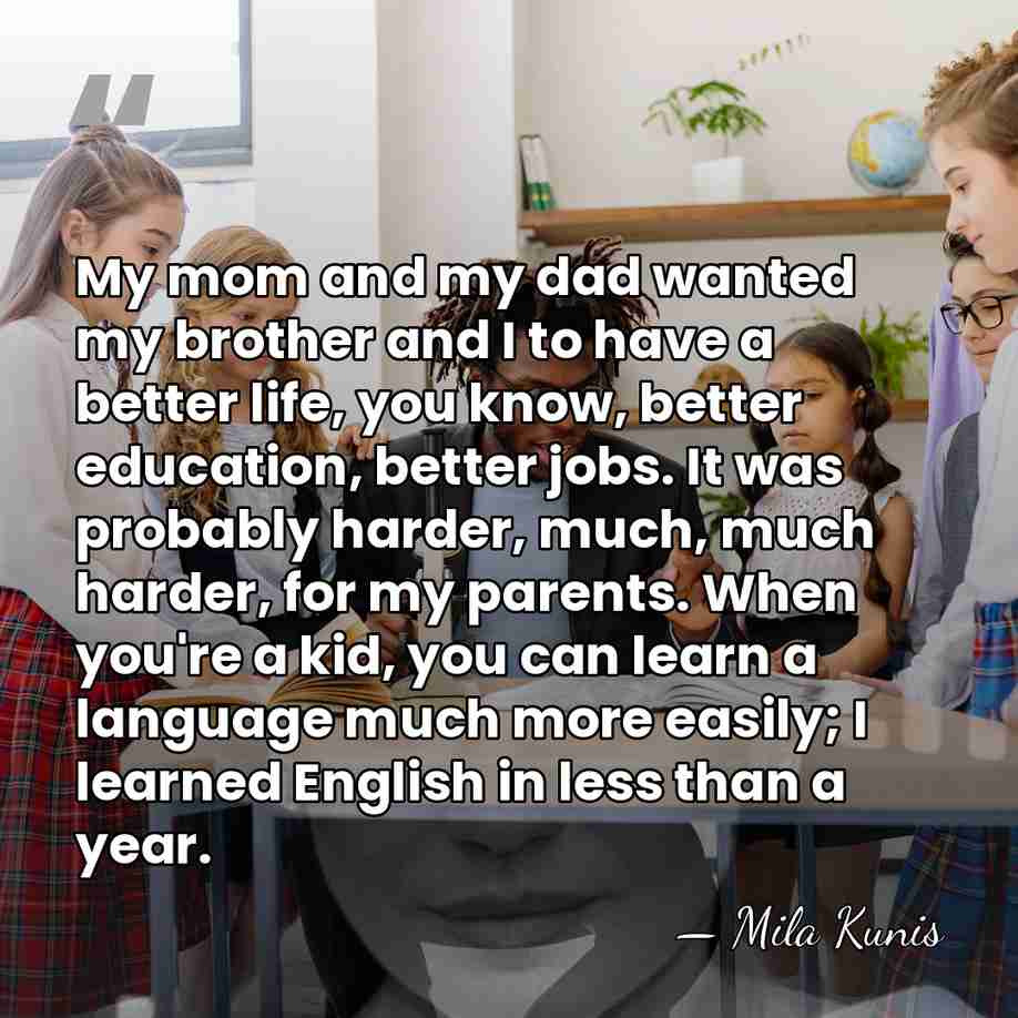 My mom and my dad wanted my brother and I to have&hellip; - Mila Kunis