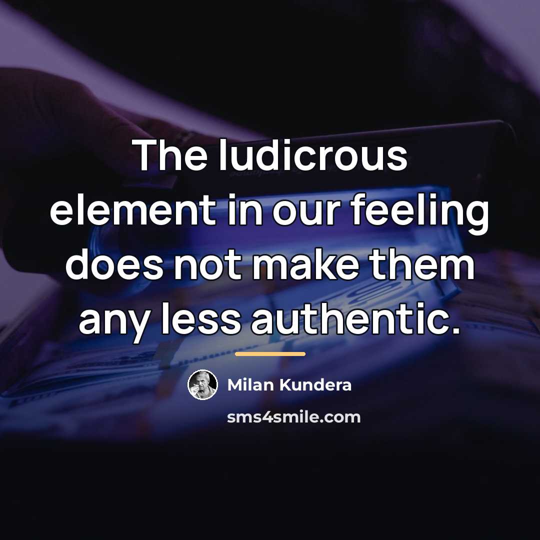 “The ludicrous element in our feeling does not make them…” quote by Milan Kundera