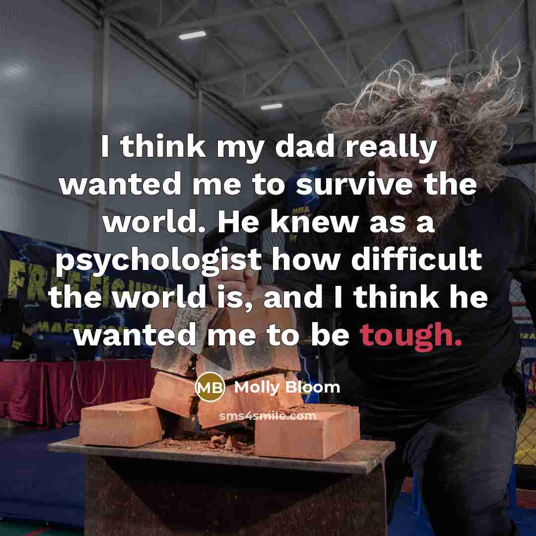 “I think my dad really wanted me to survive the…” quote by Molly Bloom