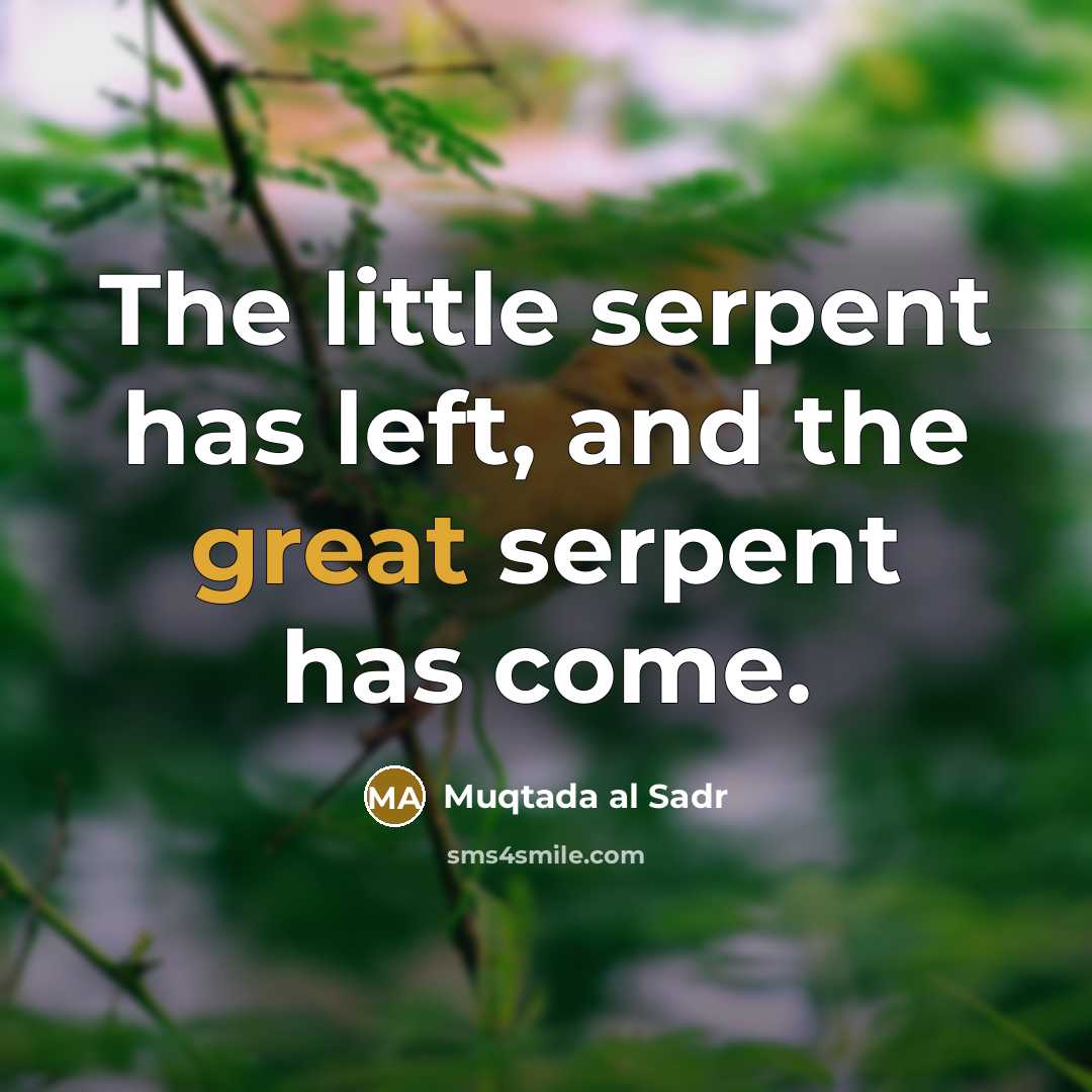 “The little serpent has left, and the great serpent has…” quote by Muqtada al Sadr