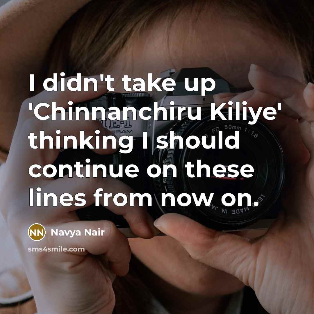 “I didn't take up 'Chinnanchiru Kiliye' thinking I should continue…” quote by Navya Nair