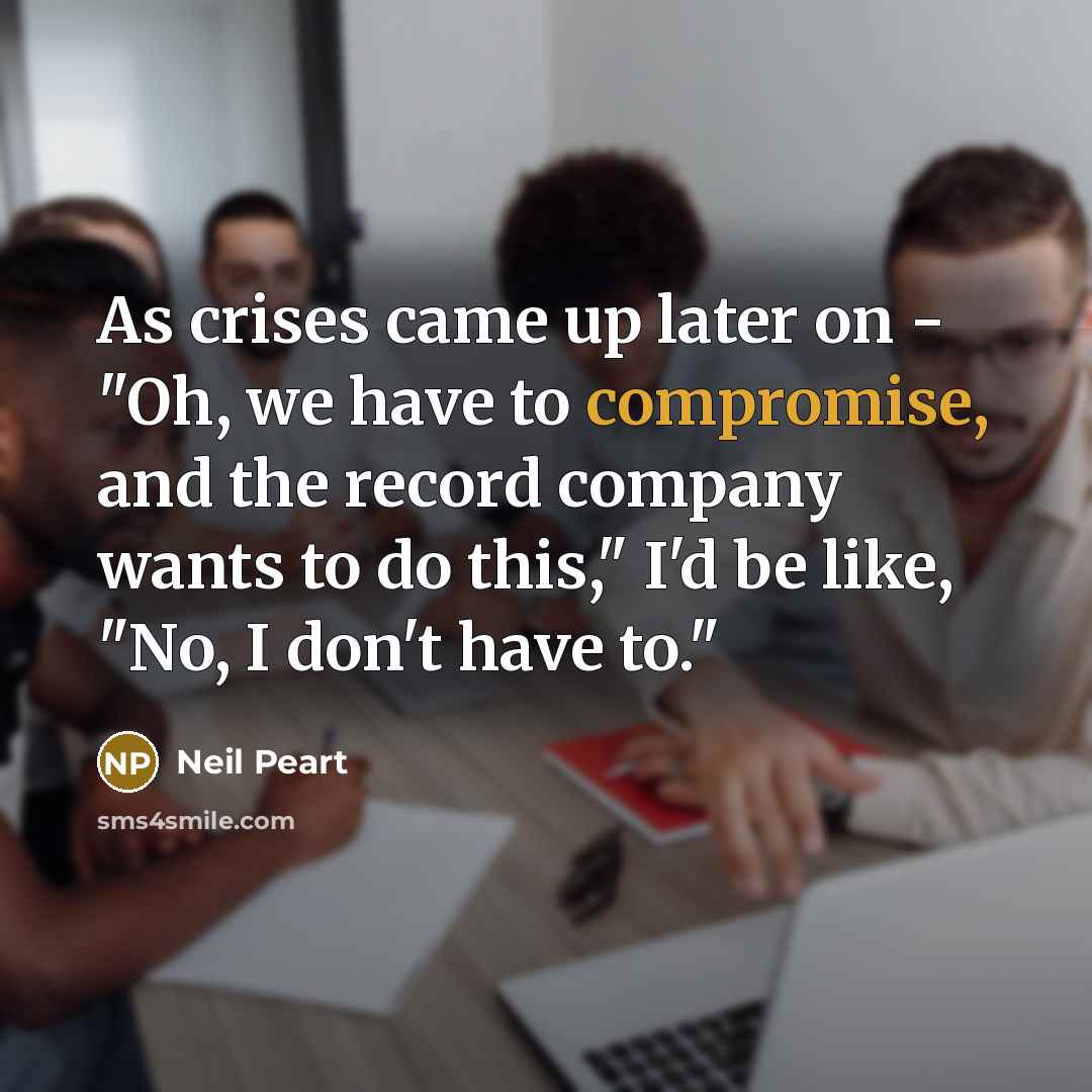“As crises came up later on - "Oh, we have…” quote by Neil Peart