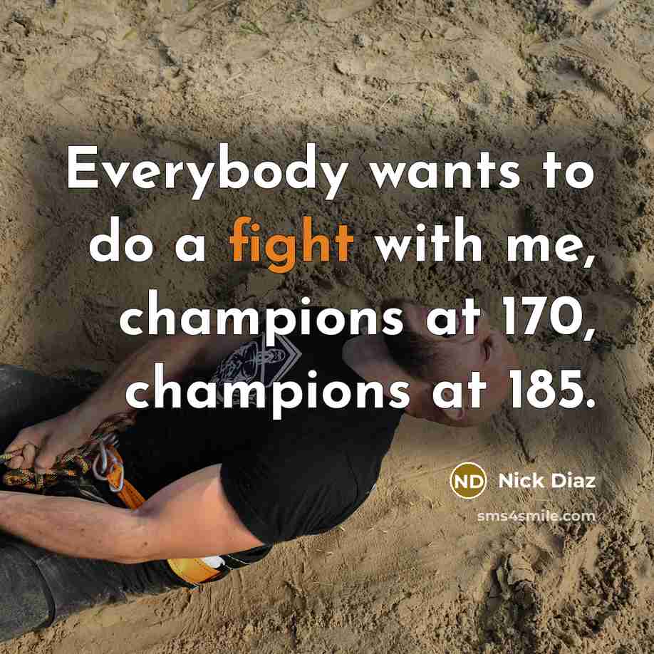 “Everybody wants to do a fight with me, champions at…” quote by Nick Diaz