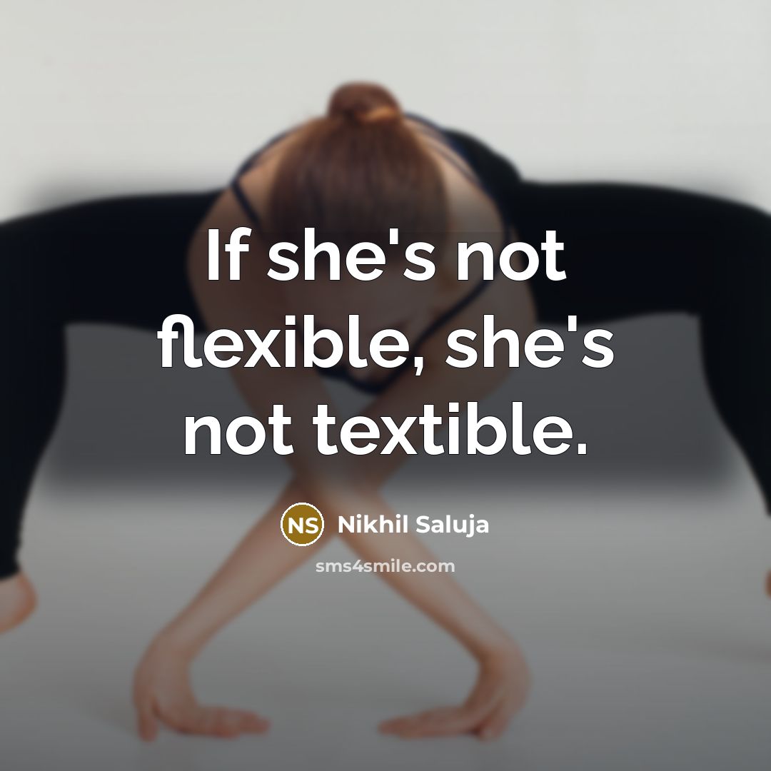 “If she's not flexible, she's not textible.…” quote by Nikhil Saluja
