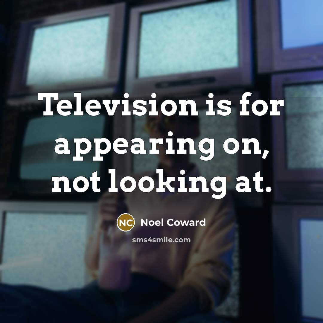 “Television is for appearing on, not looking at.…” quote by Noel Coward