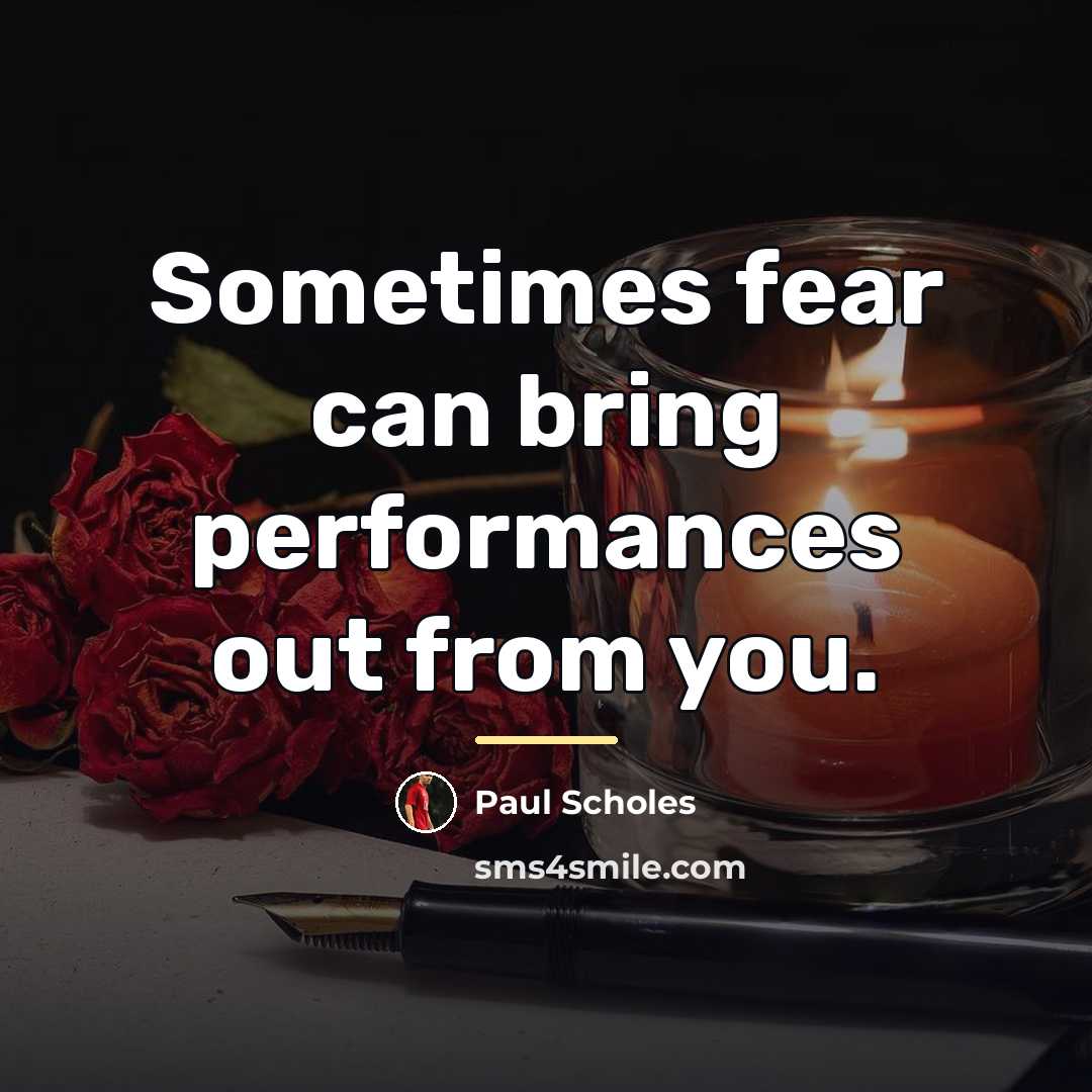 “Sometimes fear can bring performances out from you.…” quote by Paul Scholes