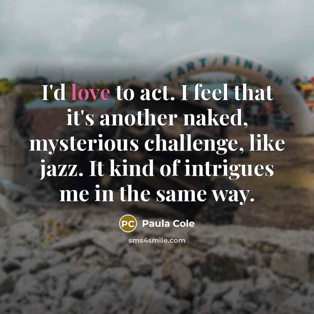 “I'd love to act. I feel that it's another naked,…” quote by Paula Cole