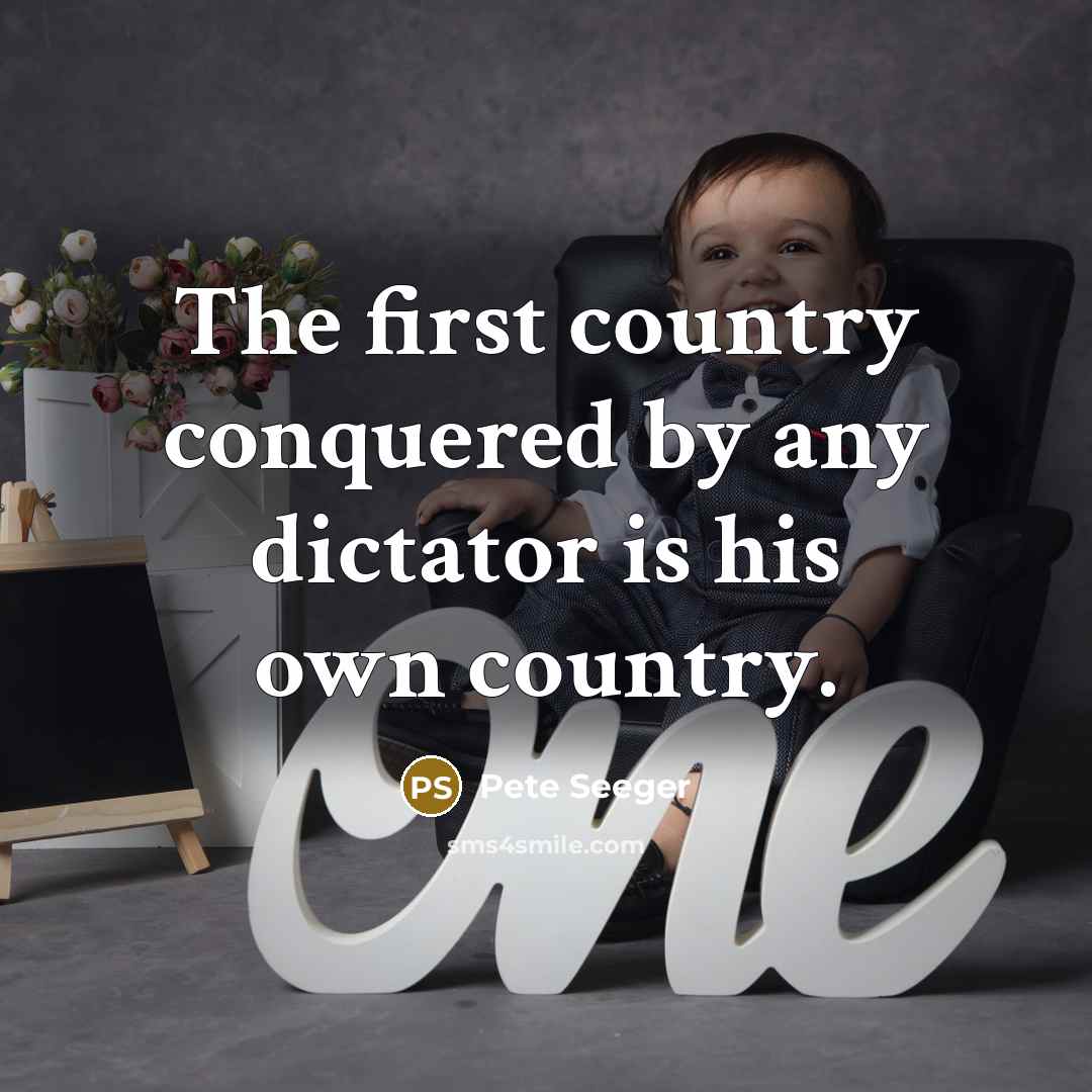 “The first country conquered by any dictator is his own…” quote by Pete Seeger