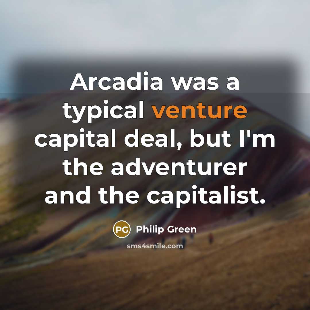 “Arcadia was a typical venture capital deal, but I'm the…” quote by Philip Green