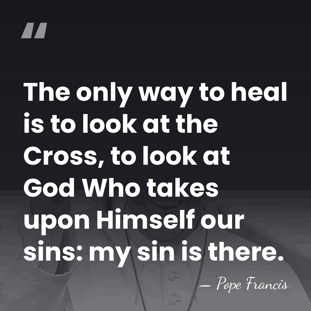 The only way to heal is to look at the Cross, to&hellip; - Pope Francis