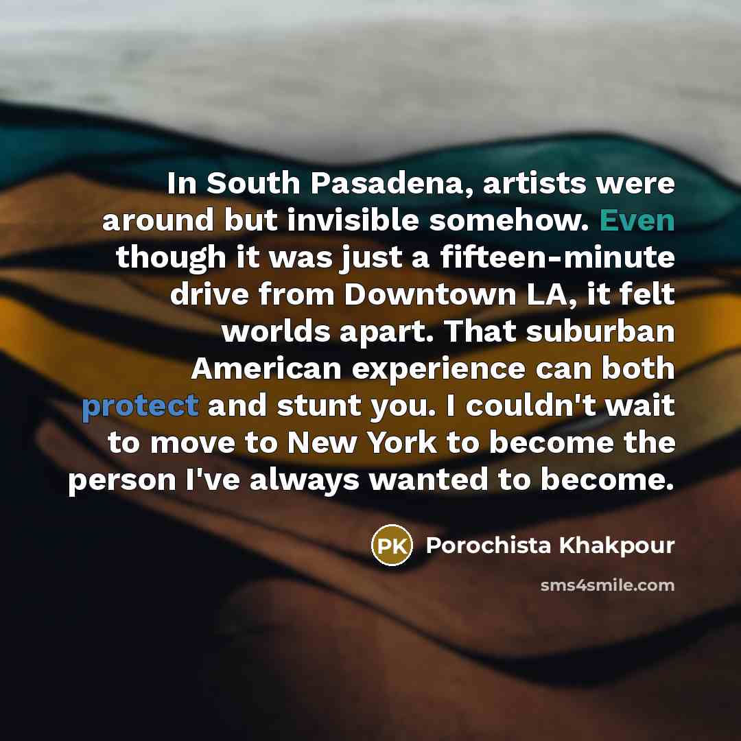 “In South Pasadena, artists were around but invisible somehow. Even…” quote by Porochista Khakpour