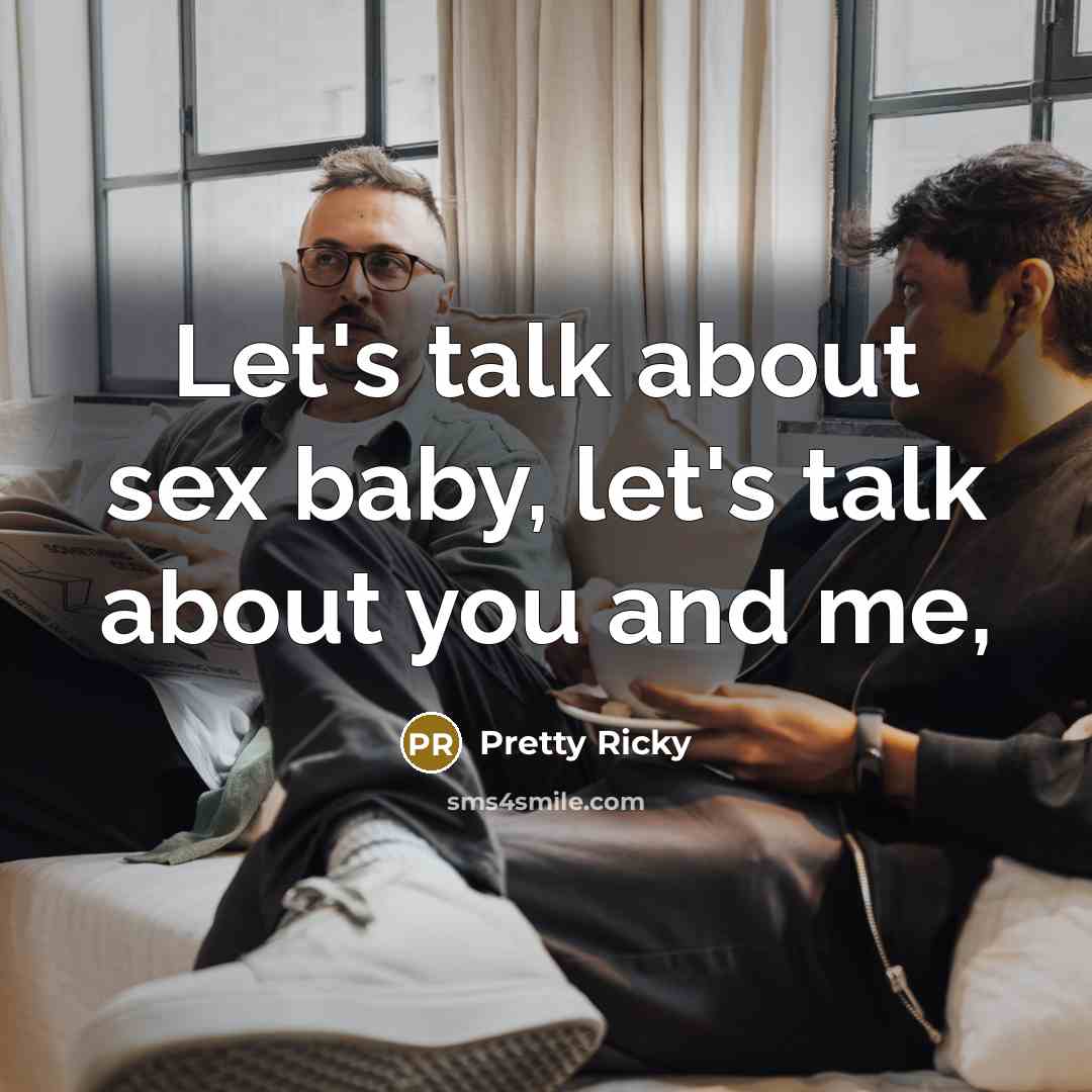 “Let's talk about sex baby, let's talk about you and…” quote by Pretty Ricky