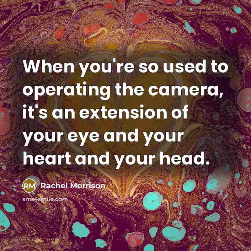 “When you're so used to operating the camera, it's an…” quote by Rachel Morrison