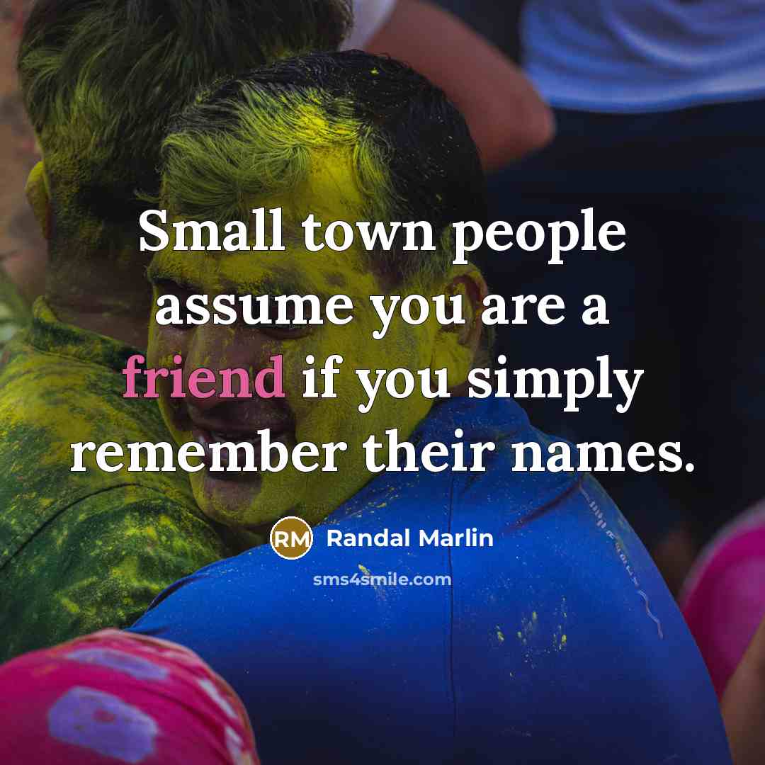 “Small town people assume you are a friend if you…” quote by Randal Marlin