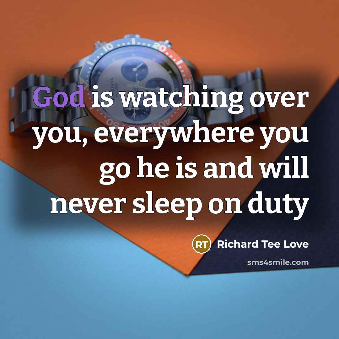 “God is watching over you, everywhere you go he is…” quote by Richard Tee Love