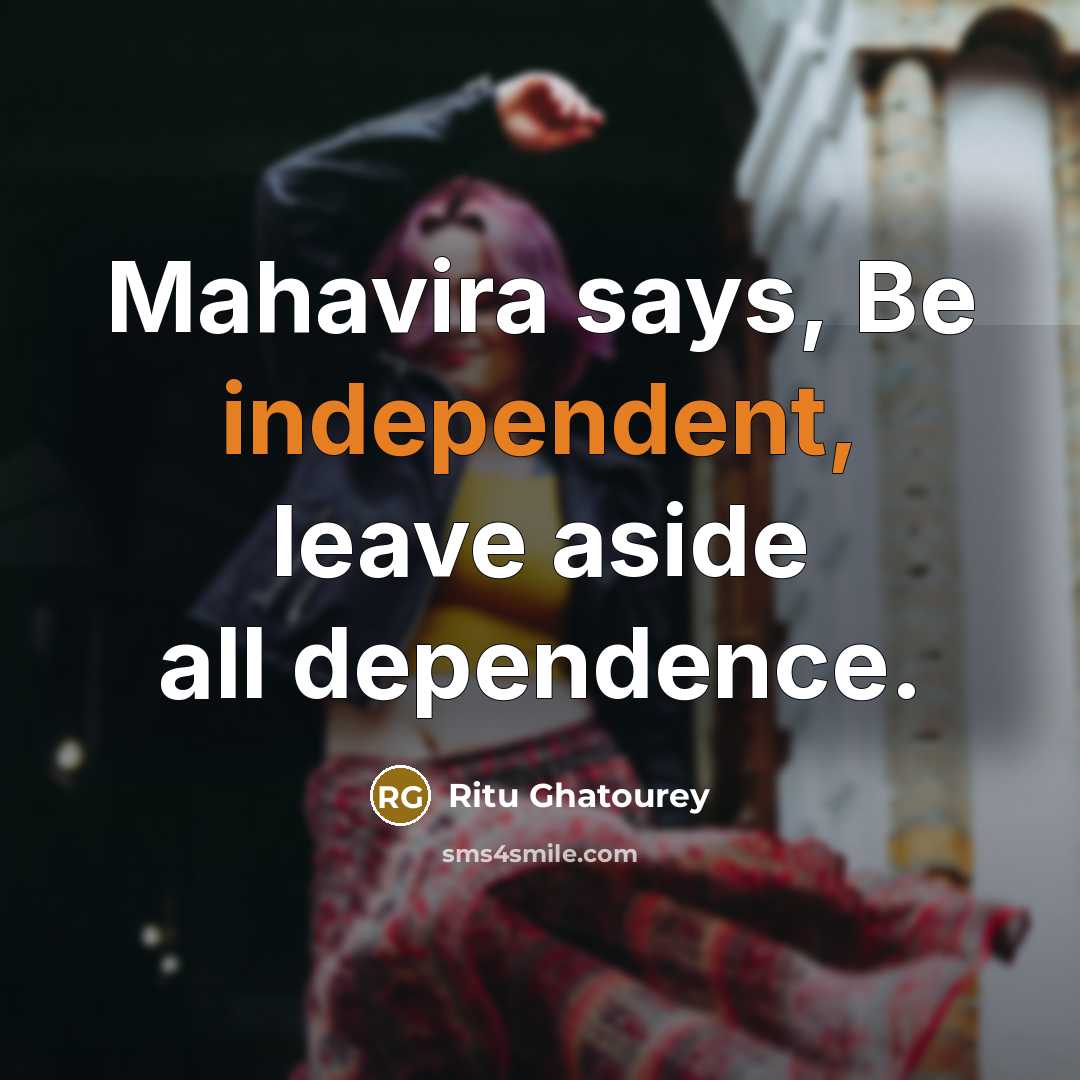“Mahavira says, Be independent, leave aside all dependence.…” quote by Ritu Ghatourey