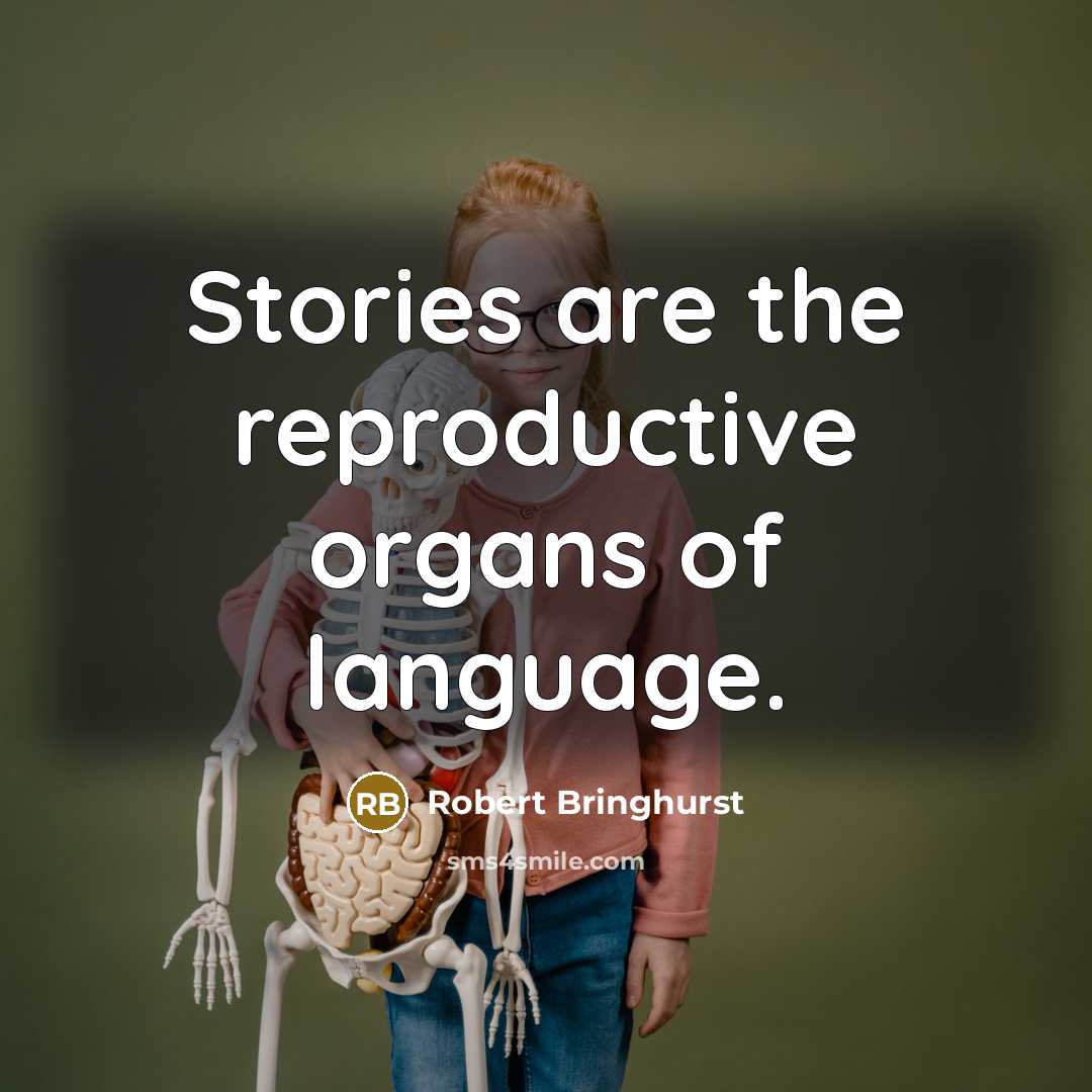 “Stories are the reproductive organs of language.…” quote by Robert Bringhurst