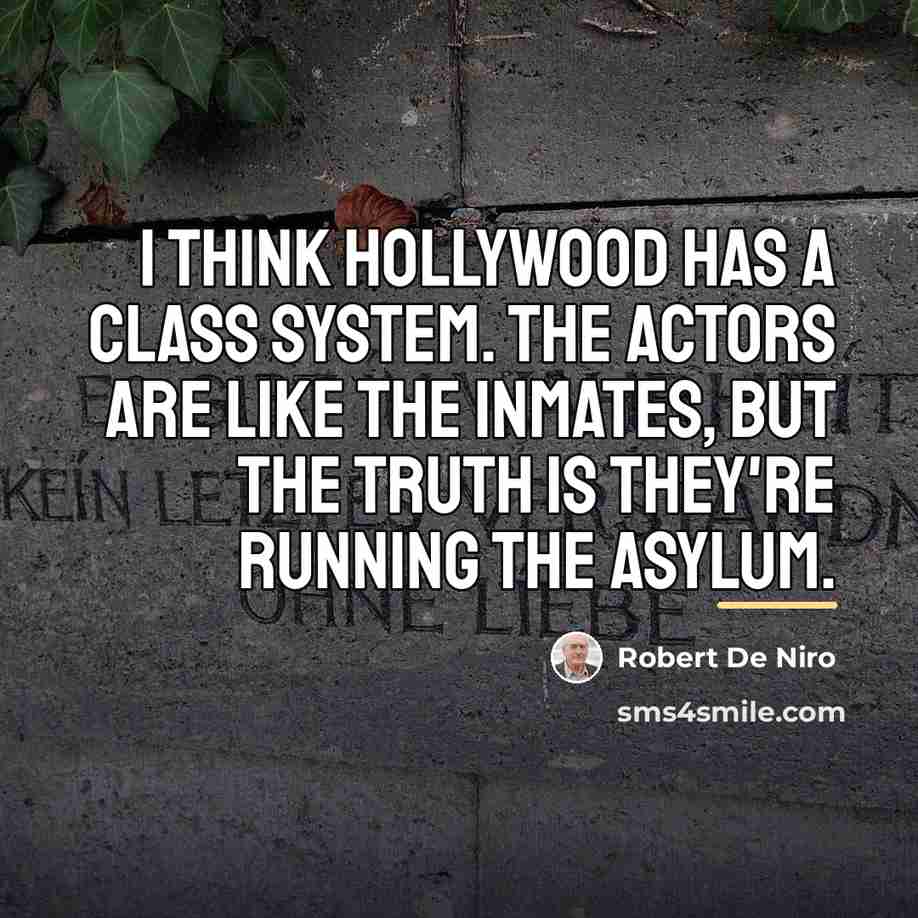 “I think Hollywood has a class system. The actors are…” quote by Robert De Niro