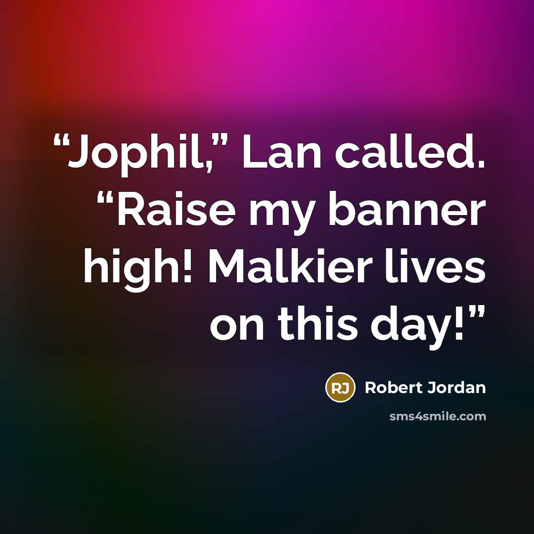 “Jophil,” Lan called. “Raise my banner high! Malkier lives on this day!” quote by Robert Jordan