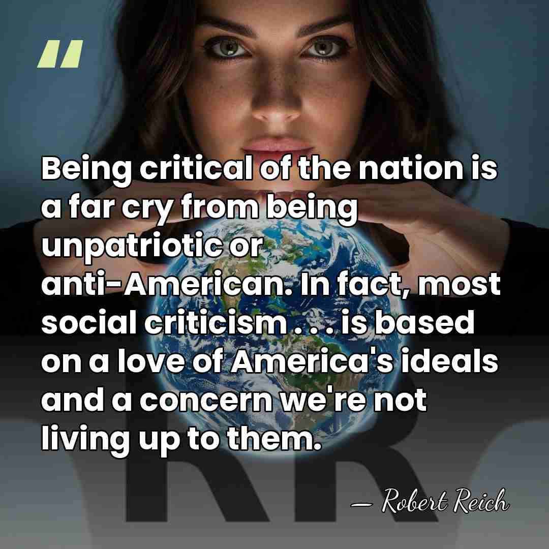 Being critical of the nation is a far cry from being unpatriotic&hellip; - Robert Reich