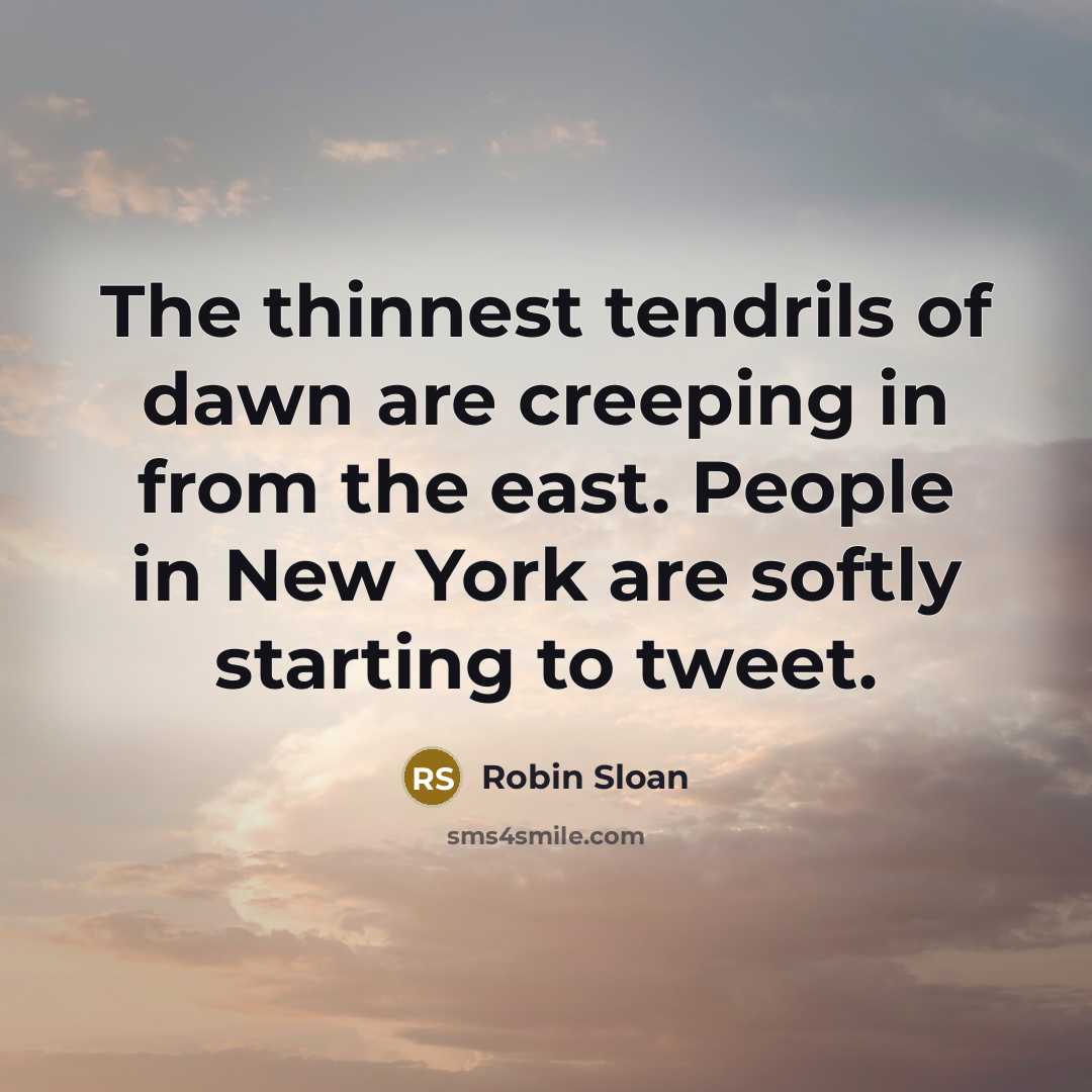 “The thinnest tendrils of dawn are creeping in from the…” quote by Robin Sloan