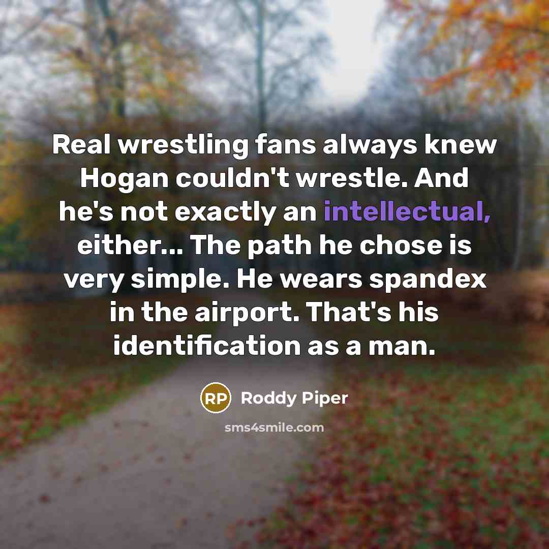 “Real wrestling fans always knew Hogan couldn't wrestle. And he's…” quote by Roddy Piper