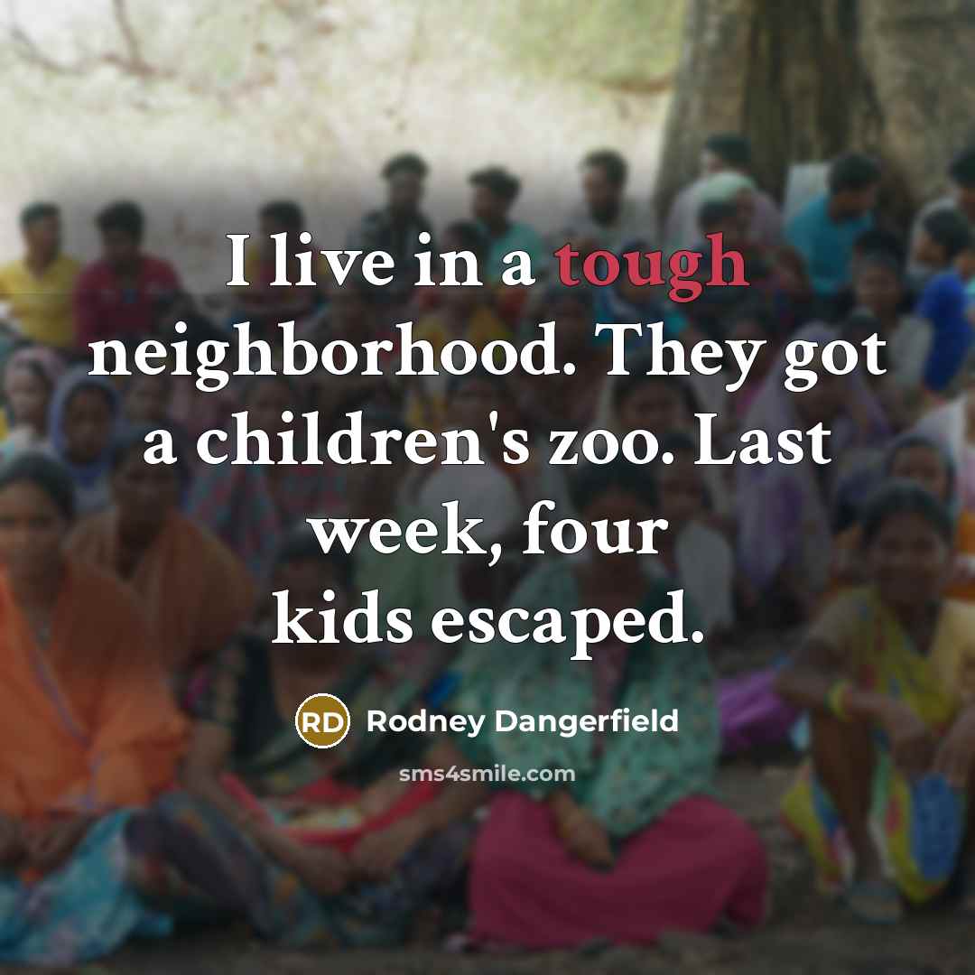 “I live in a tough neighborhood. They got a children's…” quote by Rodney Dangerfield