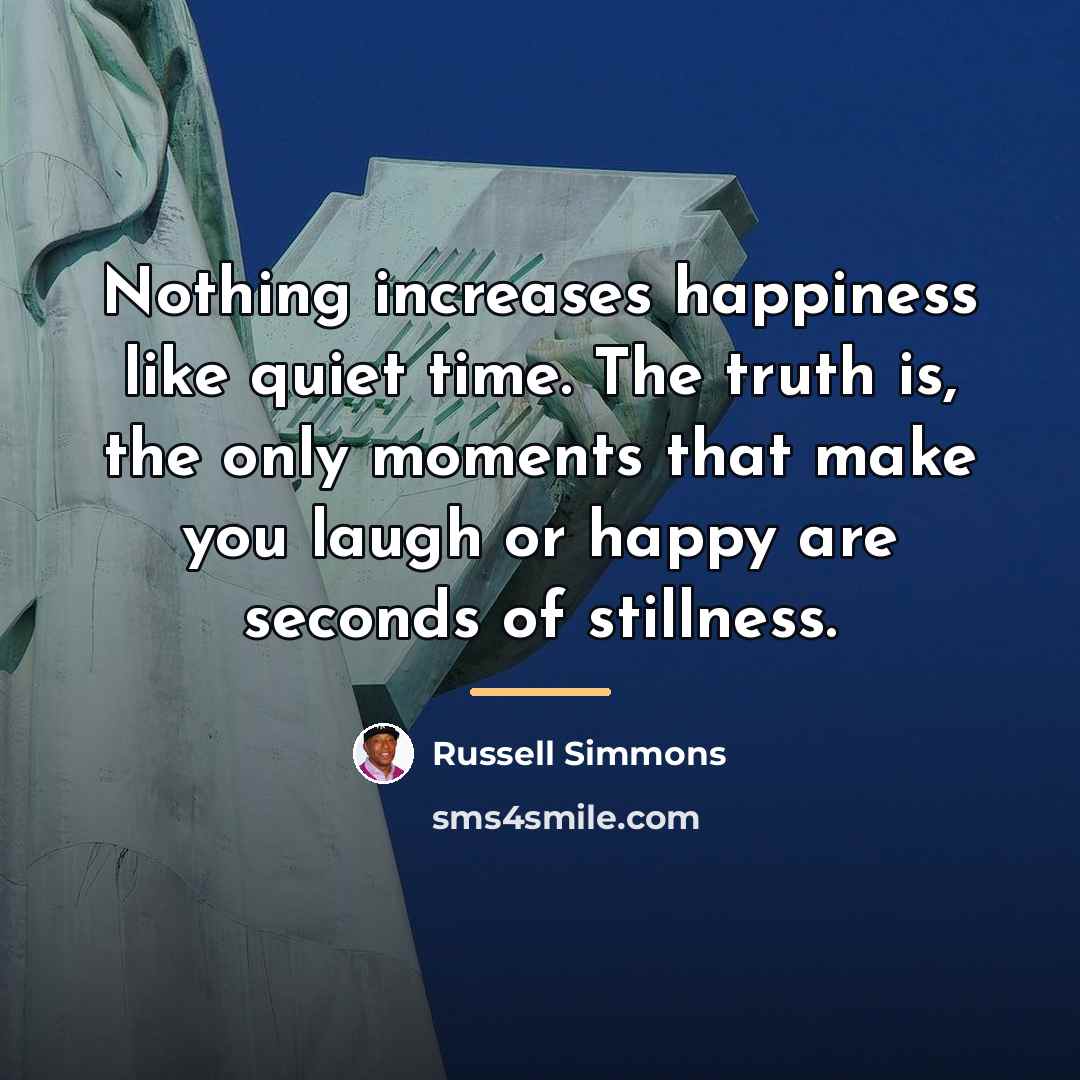 “Nothing increases happiness like quiet time. The truth is, the…” quote by Russell Simmons