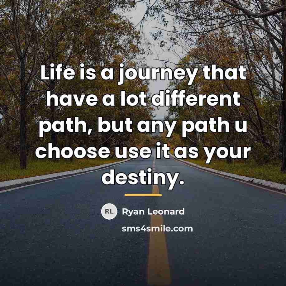 “Life is a journey that have a lot different path,…” quote by Ryan Leonard