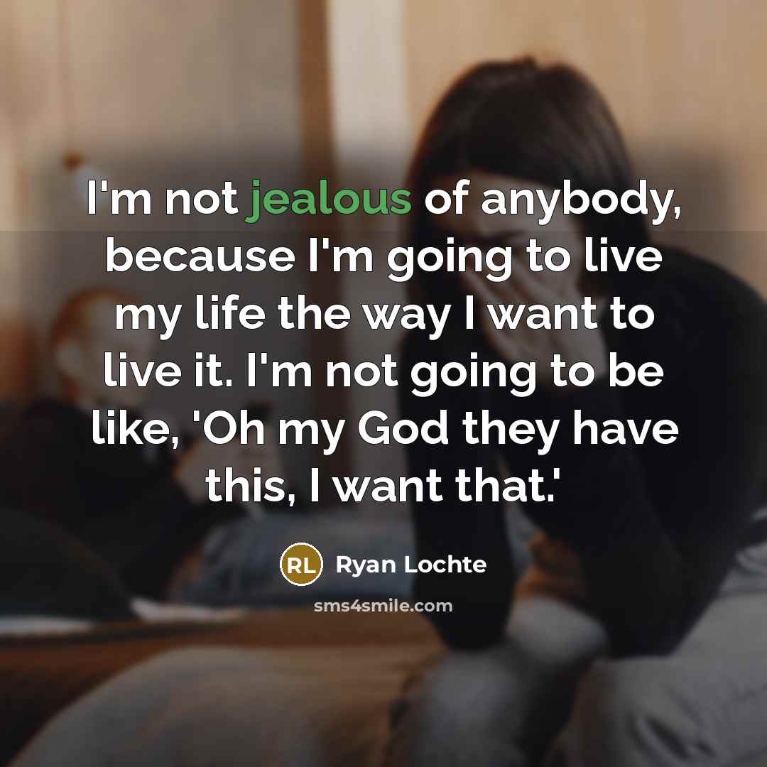 “I'm not jealous of anybody, because I'm going to live…” quote by Ryan Lochte