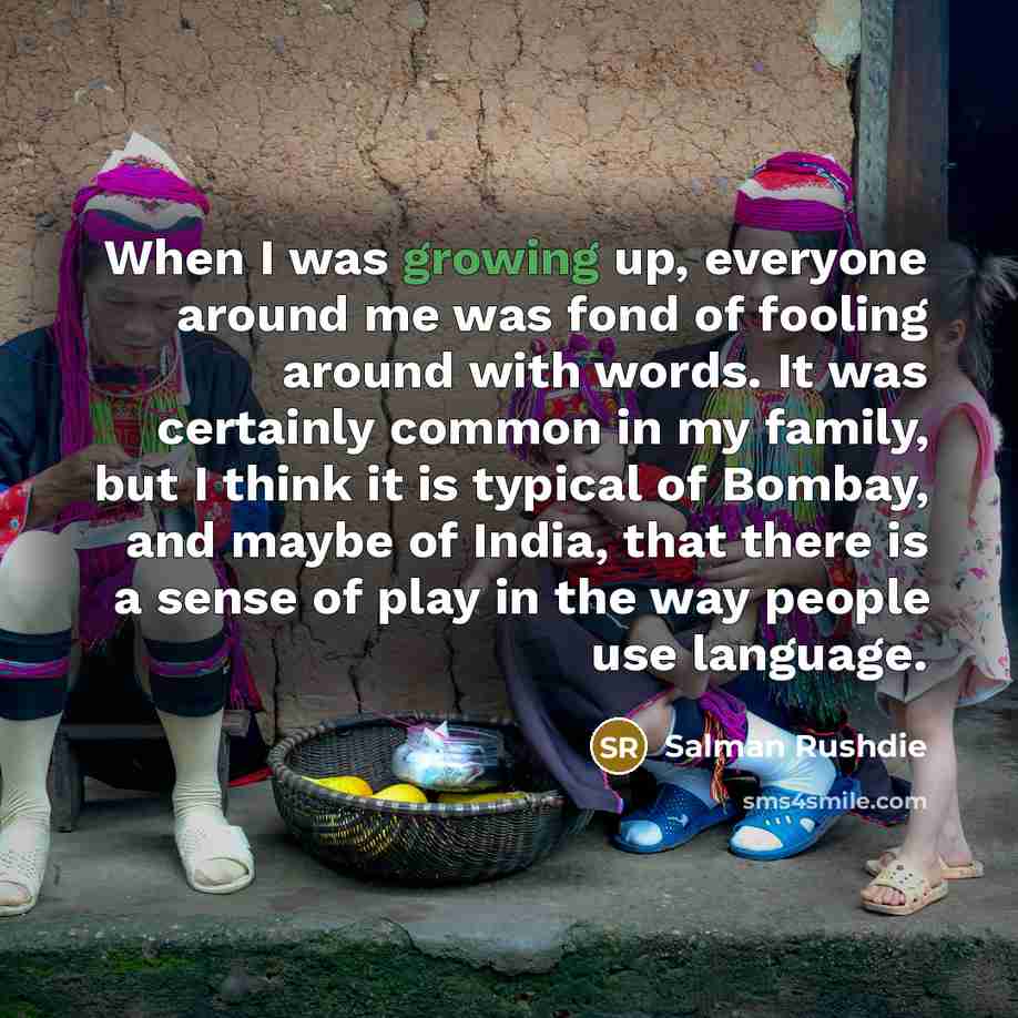 “When I was growing up, everyone around me was fond…” quote by Salman Rushdie