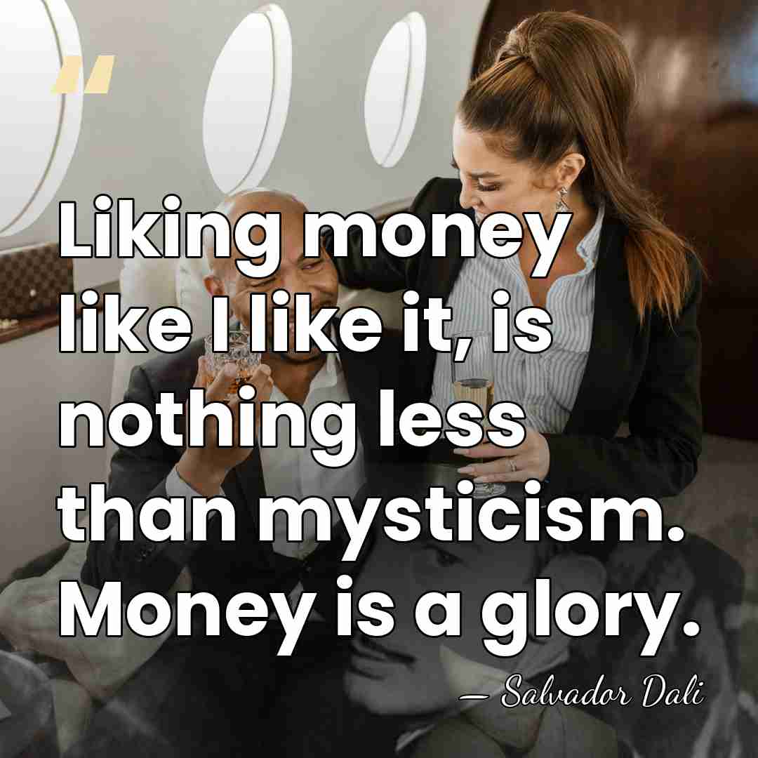 Liking money like I like it, is nothing less than mysticism. Money&hellip; - Salvador Dali