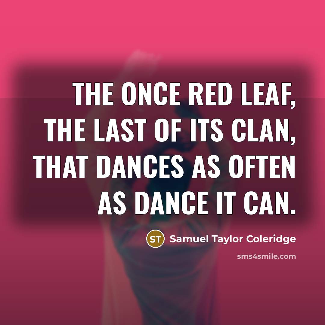 “The once red leaf, the last of its clan, that…” quote by Samuel Taylor Coleridge