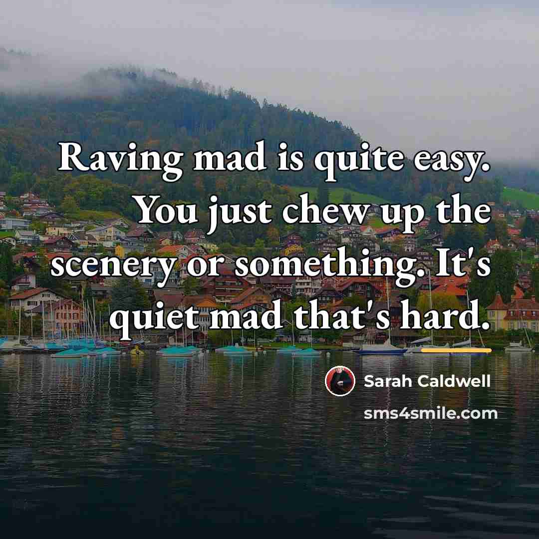 “Raving mad is quite easy. You just chew up the…” quote by Sarah Caldwell