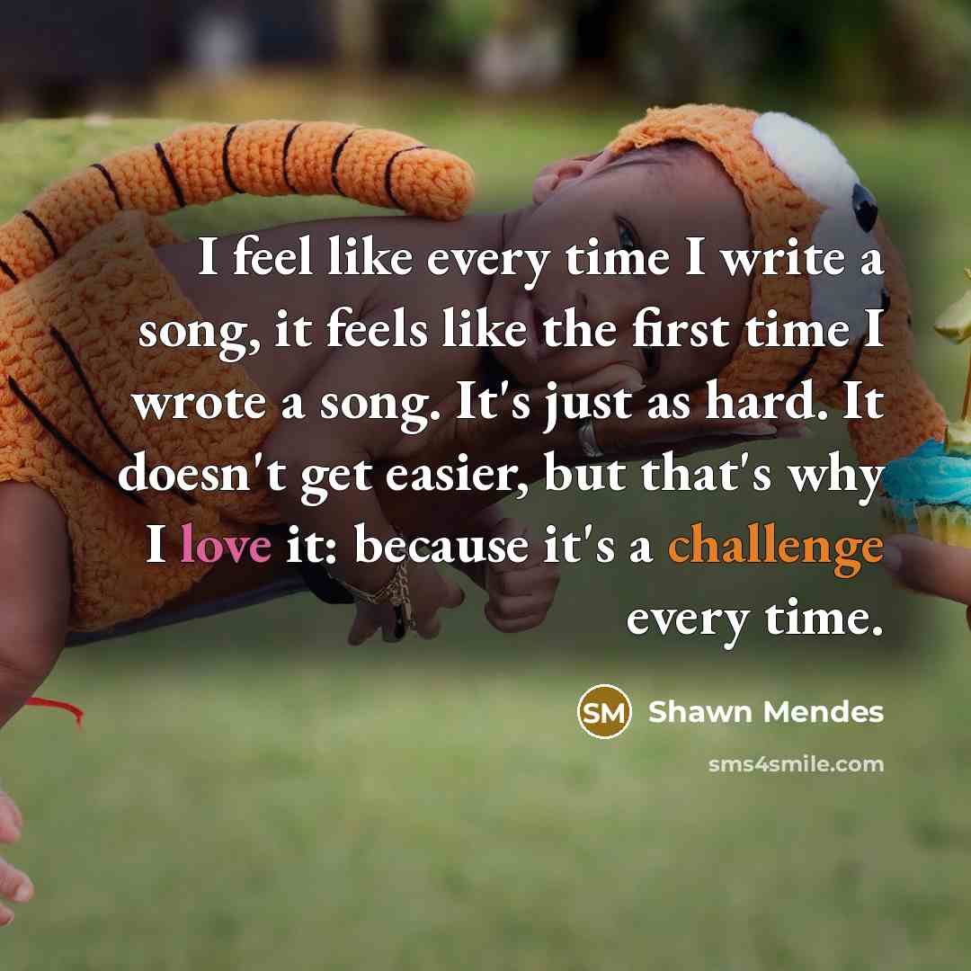“I feel like every time I write a song, it…” quote by Shawn Mendes