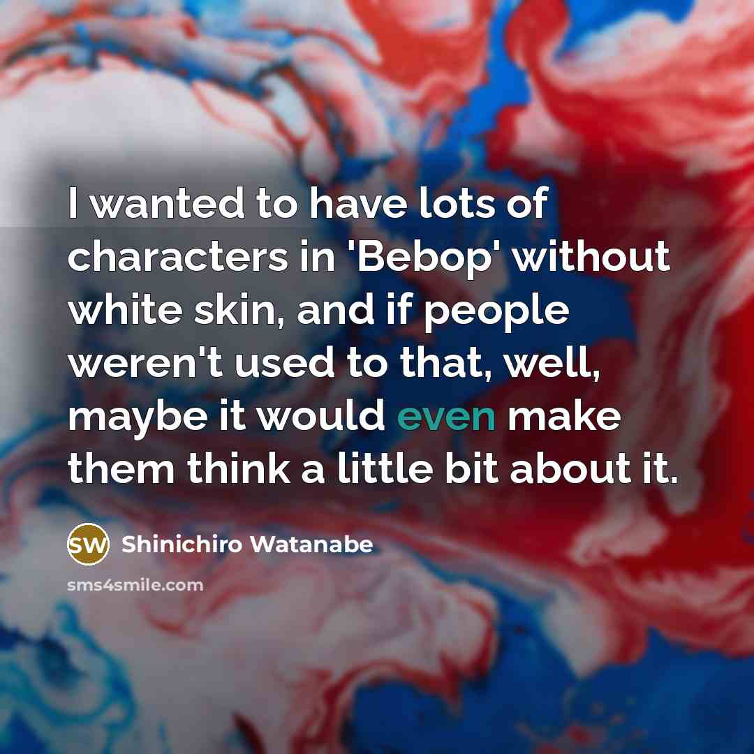 “I wanted to have lots of characters in 'Bebop' without…” quote by Shinichiro Watanabe