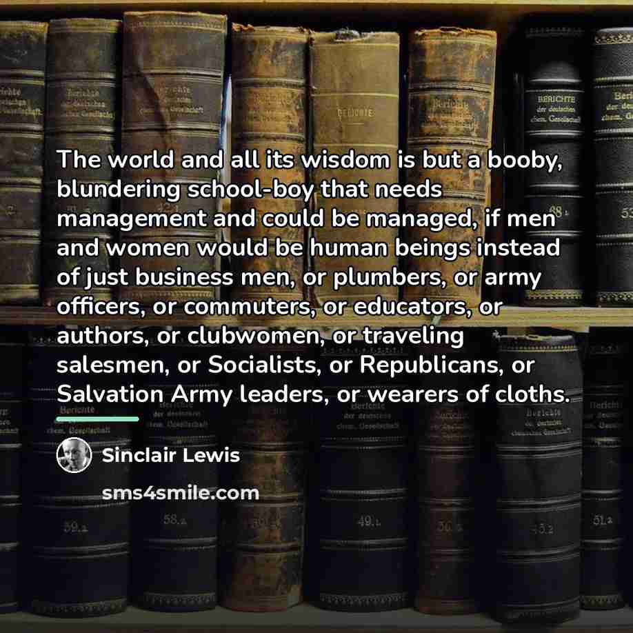 “The world and all its wisdom is but a booby,…” quote by Sinclair Lewis