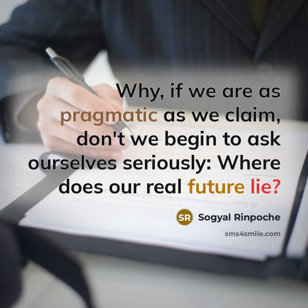 “Why, if we are as pragmatic as we claim, don't…” quote by Sogyal Rinpoche