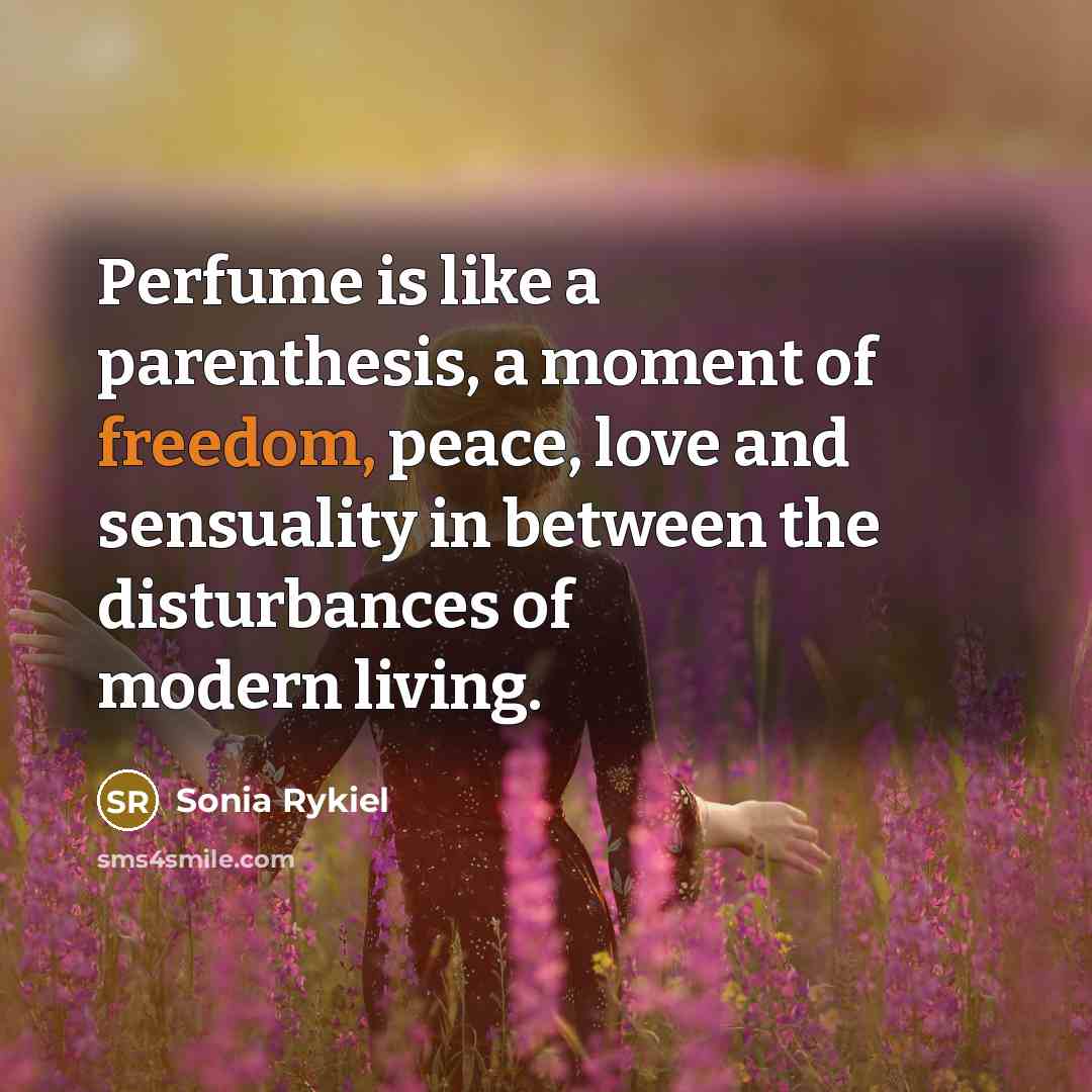 “Perfume is like a parenthesis, a moment of freedom, peace,…” quote by Sonia Rykiel