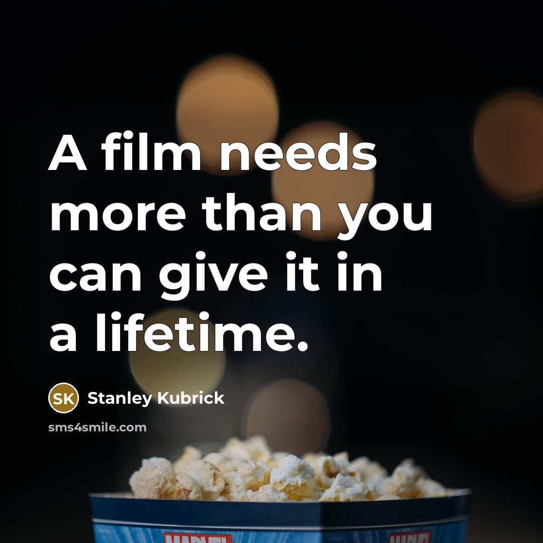 “A film needs more than you can give it in…” quote by Stanley Kubrick