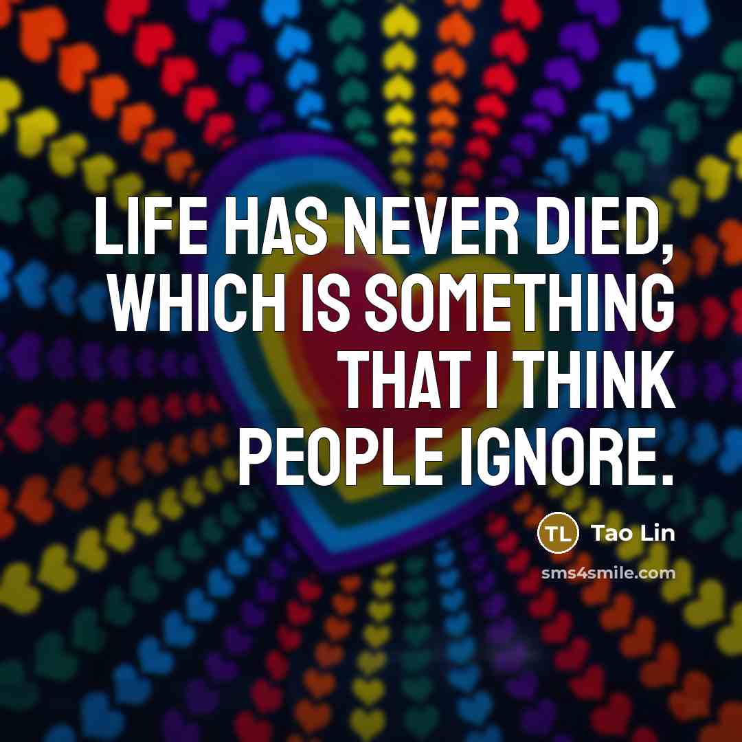 “Life has never died, which is something that I think…” quote by Tao Lin