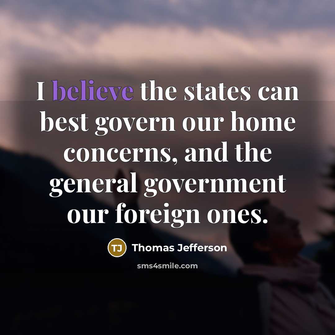 “I believe the states can best govern our home concerns,…” quote by Thomas Jefferson