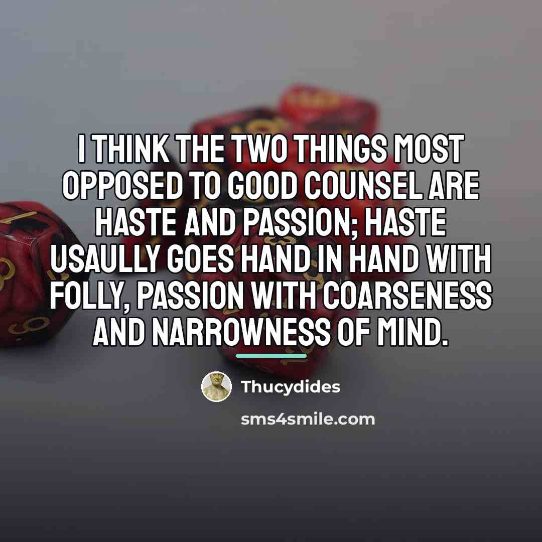 “I think the two things most opposed to good counsel…” quote by Thucydides