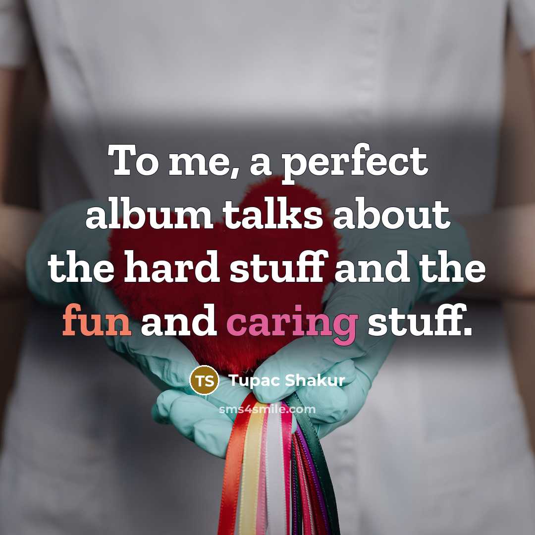 “To me, a perfect album talks about the hard stuff…” quote by Tupac Shakur
