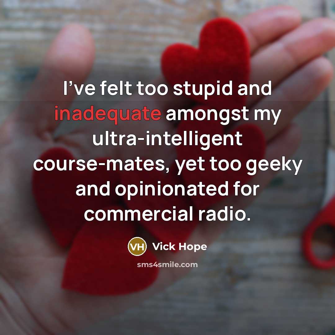 “I've felt too stupid and inadequate amongst my ultra-intelligent course-mates,…” quote by Vick Hope