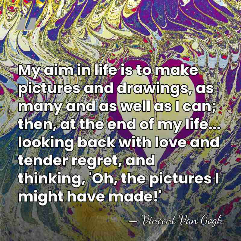 My aim in life is to make pictures and drawings, as many&hellip; - Vincent Van Gogh