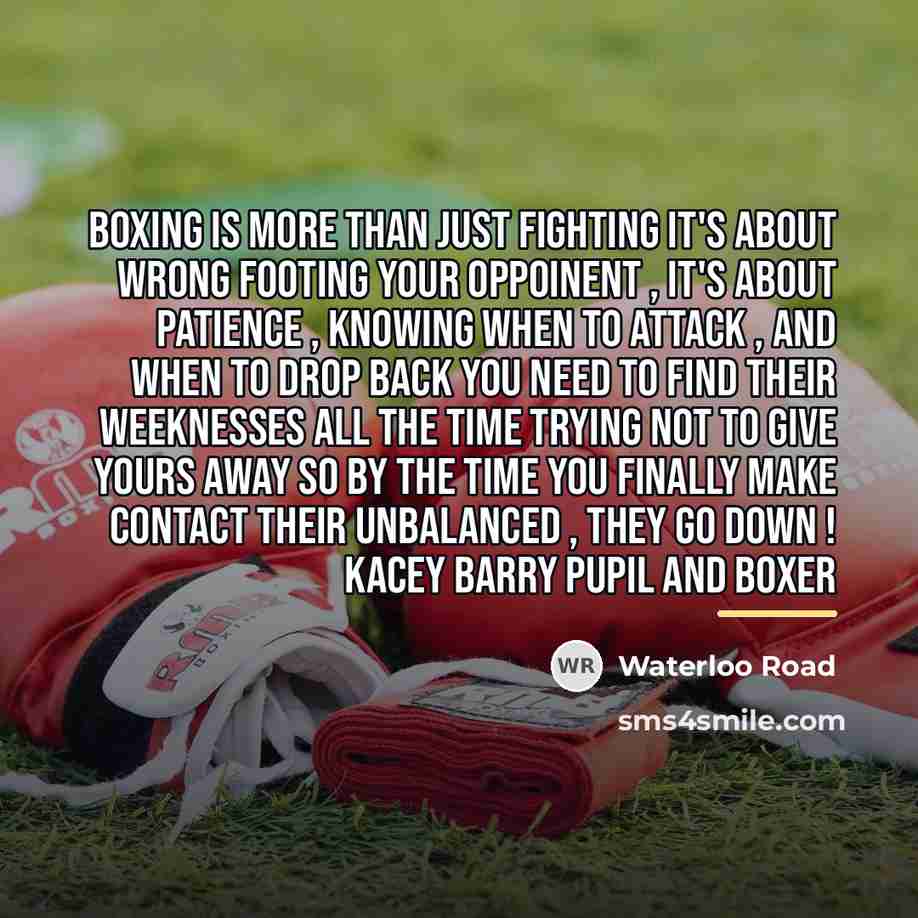 “Boxing is more than just fighting it's about wrong footing…” quote by Waterloo Road